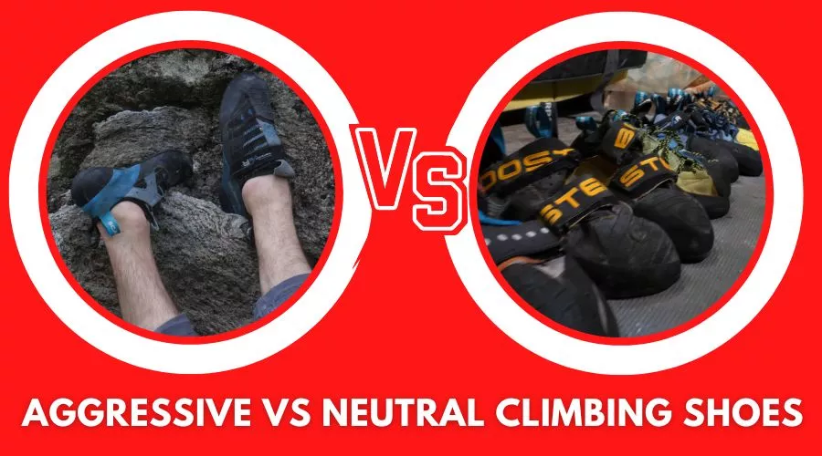 Aggressive Vs Neutral Climbing Shoes – Major Differences 2023