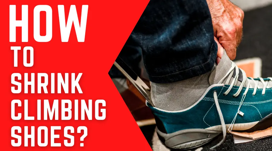 How to Shrink Climbing Shoes – Expert Climbers Guide 2023