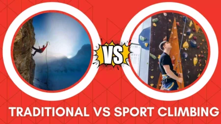 Traditional Vs Sport Climbing – Which One Should You Choose?